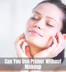 Can You Use Primer Without Makeup? | The Apex Beauty