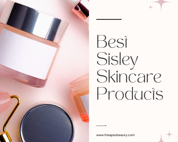 Best Sisley Skincare Products