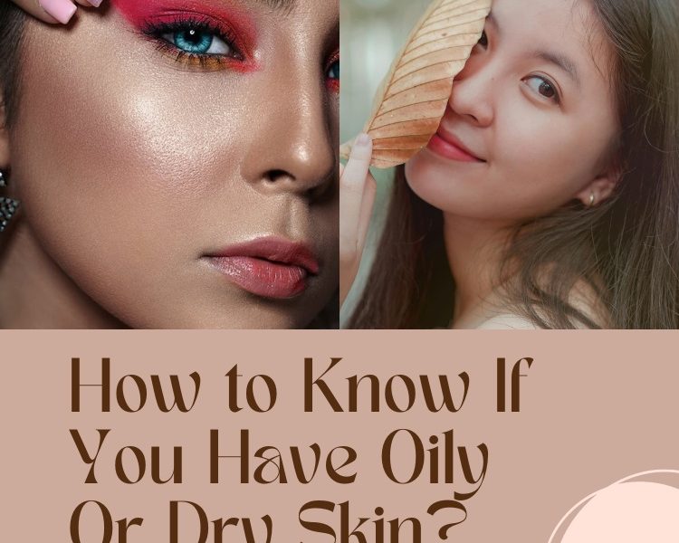 How to Know If You Have Oily Or Dry Skin