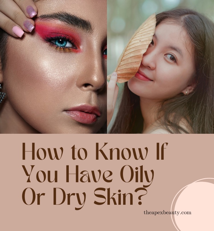 How to Know If You Have Oily Or Dry Skin