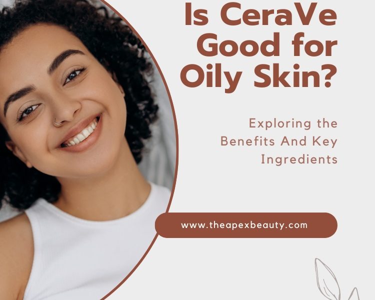 Is CeraVe Good for Oily Skin