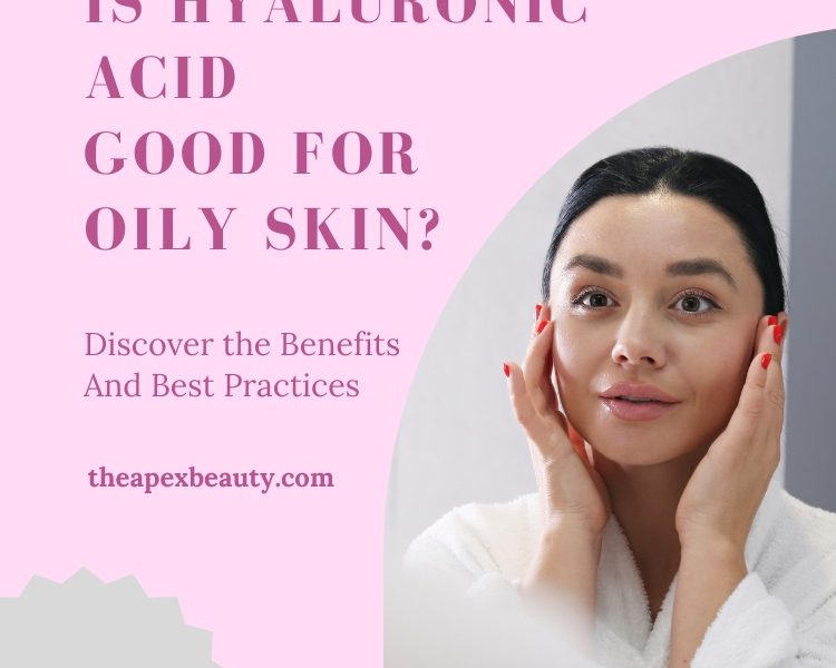 Is Hyaluronic Acid Good for Oily Skin