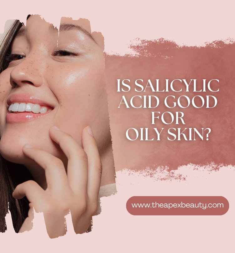 Is Salicylic Acid Good for Oily Skin