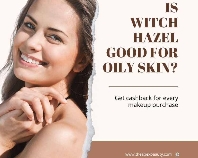 Is Witch Hazel Good for Oily Skin