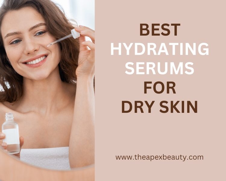 Best Hydrating Serums For Dry Skin