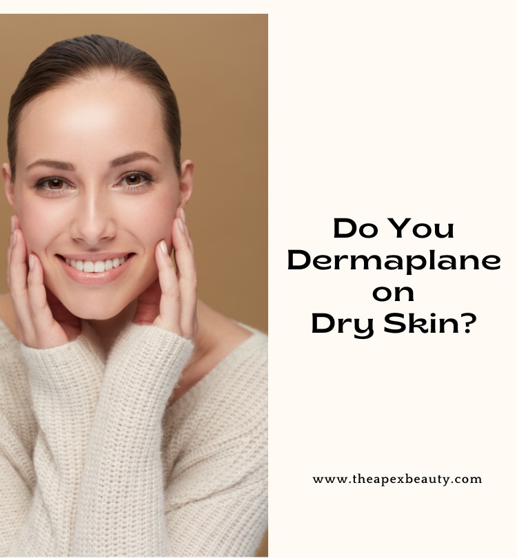 Do You Dermaplane on Dry Skin