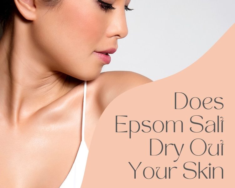 Does Epsom Salt Dry Out Your Skin