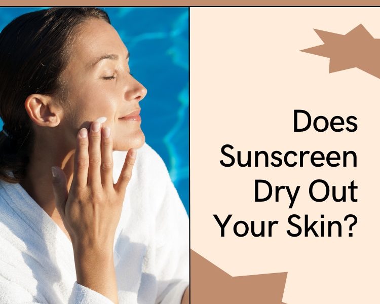 Does Sunscreen Dry Out Your Skin