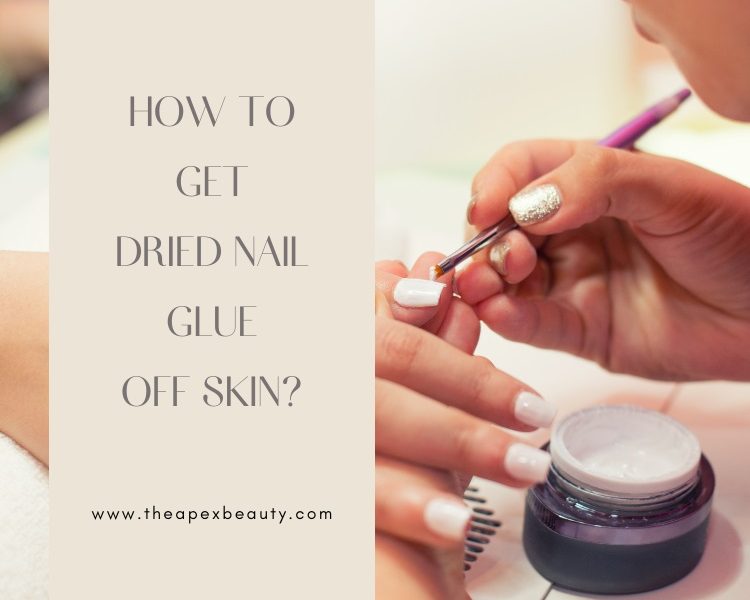 How to Get Dried Nail Glue Off Skin