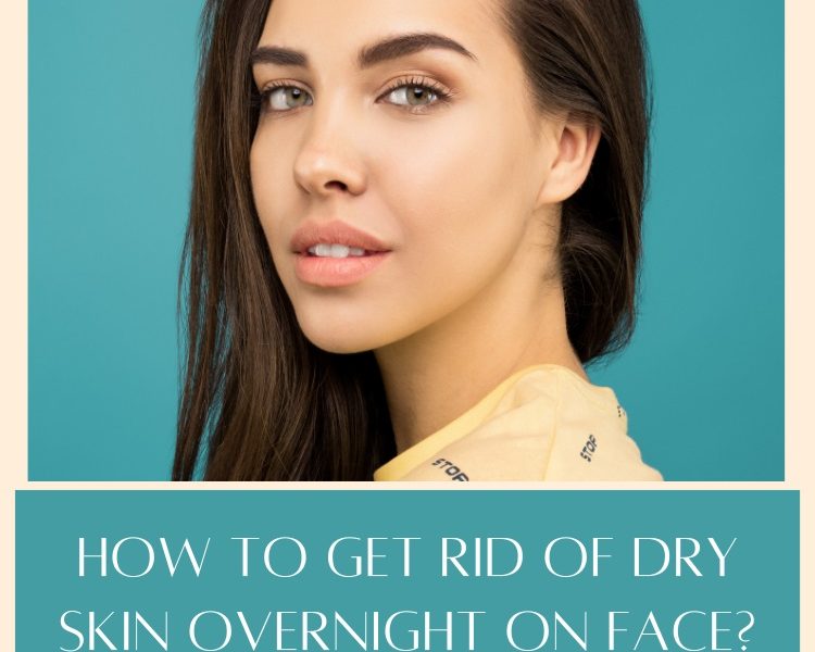 How to Get Rid of Dry Skin Overnight on Face