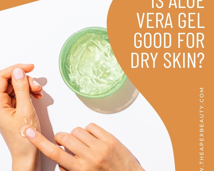 Is Aloe Vera Gel Good for Dry Skin