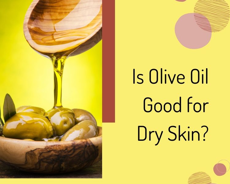 Is Olive Oil Good for Dry Skin