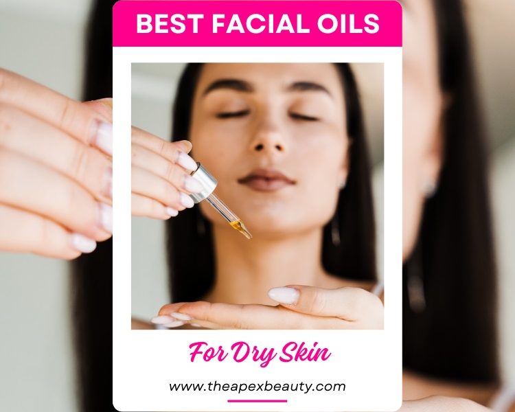 Best Facial Oils For Dry Skin